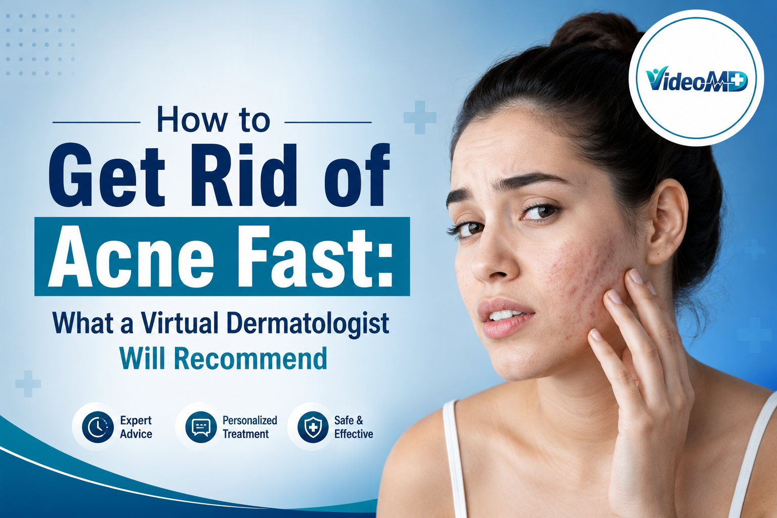 How to Get Rid of Acne Fast: What a Virtual Dermatologist Will Recommend